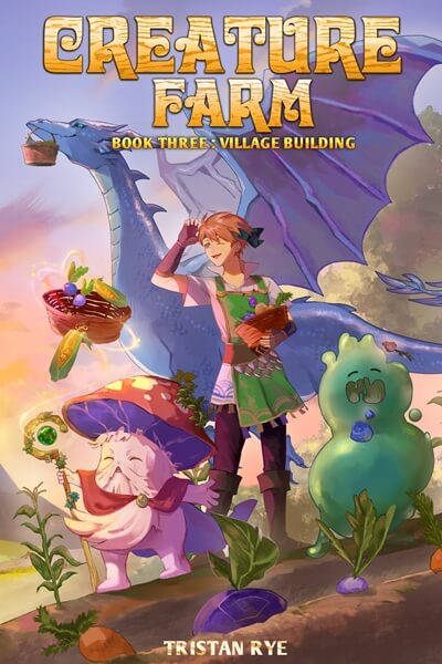 Creature Farm Book Three: Village Building by Tristan Rye, a LitRPG village-building fantasy cover of a red-haired farmer standing before a large blue dragon, with a bearded mushroom wizard and a green slime among vegetables.